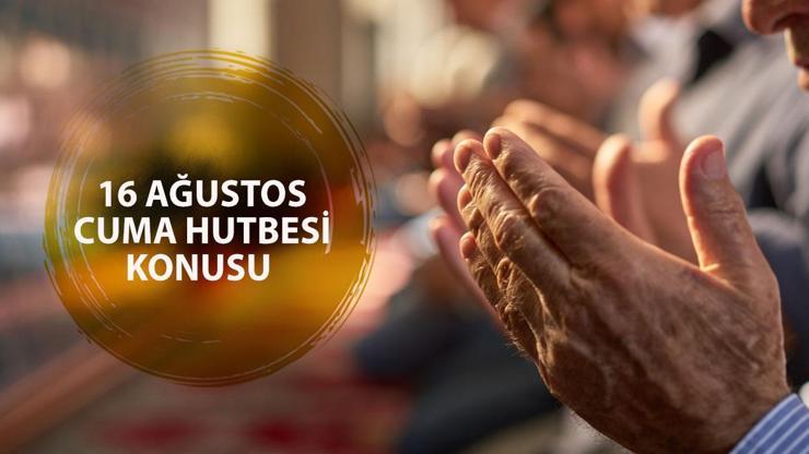 16 Ağustos 2024 Cuma Hutbesi Konusu Açıklandı: Bugünkü Cuma Hutbesinin Konusu Nedir?
