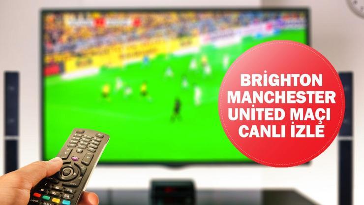 Brighton – Manchester United maçı canlı izle! Brighton – Manchester United maçı saat kaçta, hangi kanalda?