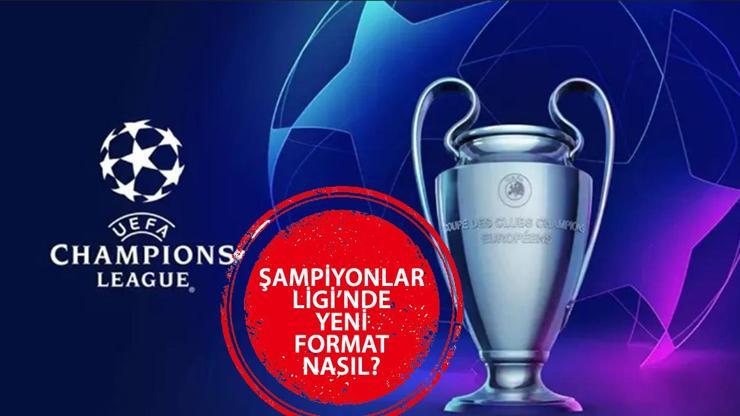 ŞAMPİYONLAR LİGİ YENİ FORMAT – Şampiyonlar Ligi formatı değişti mi, nasıl olacak?