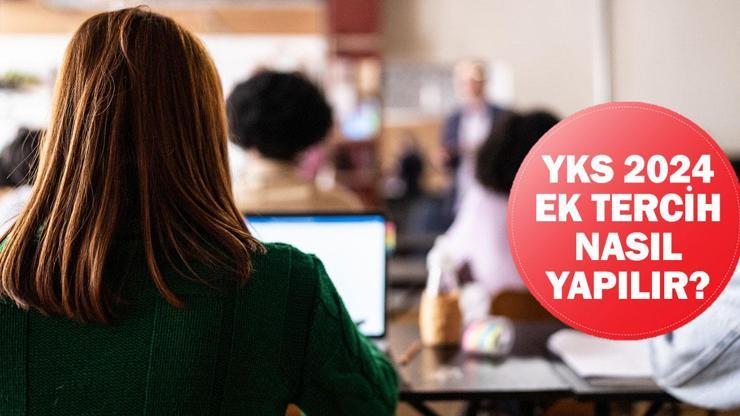 2024 YKS EK YERLEŞTİRME TERCİH KILAVUZU: Üniversite ek tercih başvuruları nasıl yapılır?