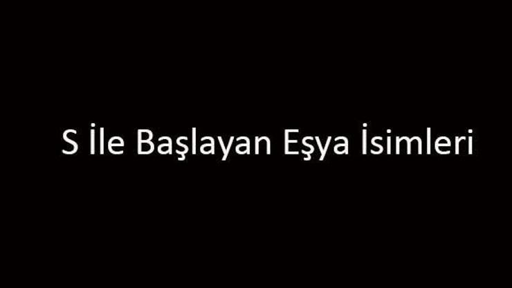 S İle Başlayan Eşya İsimleri… S Harfi İle Başlayan Eşyalar