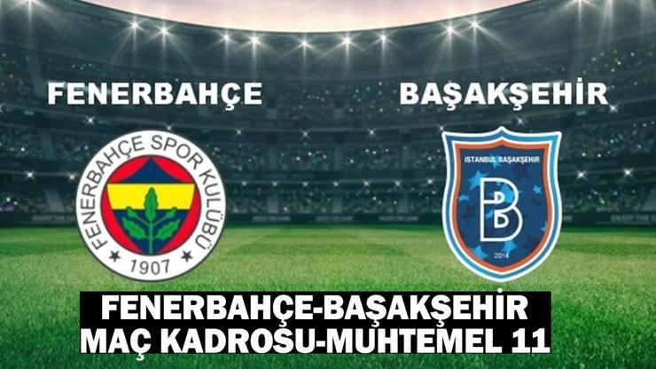Fenerbahçe – Başakşehir maçı kadrosu-muhtemel 11: Fenerbahçe-Başakşehir maçı ne zaman, saat kaçta, hangi kanalda?