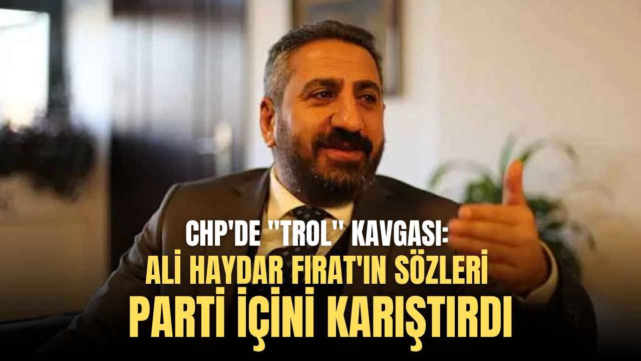 CHP’de “trol” kavgası: Ali Haydar Fırat’ın sözleri parti içini karıştırdı
