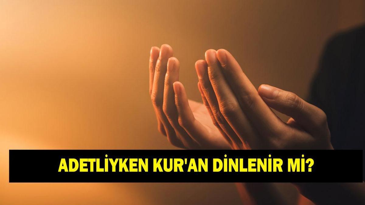 ADETLİYKEN KUR’AN DİNLENİR Mİ? Adetliyken kandilde ne yapılır?
