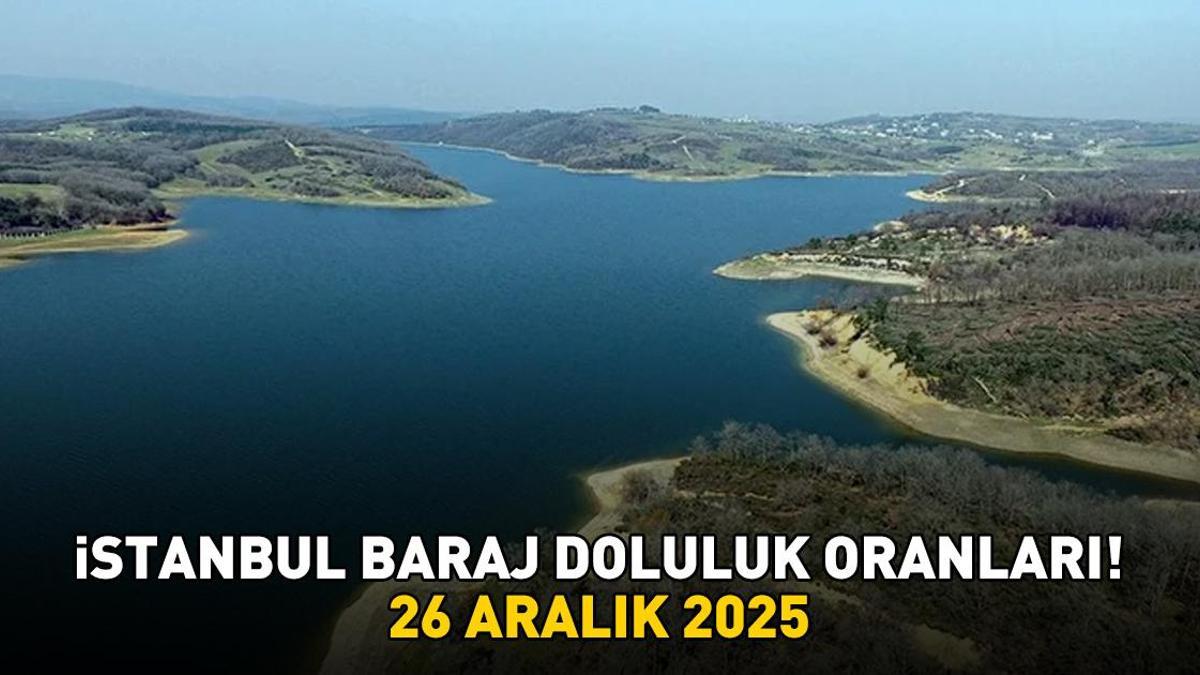 İSTANBUL BARAJ DOLULUK ORANLARI 26 ARALIK 2025 | İSKİ İstanbul baraj doluluk oranları ne durumda, yüzde kaç arttı?
