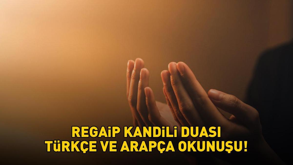 REGAİP KANDİLİ DUASI TÜRKÇE VE ARAPÇA OKUNUŞU | Diyanet’e göre Regaip Kandili’nde hangi dualar okunur? Regaip Kandili’nde okunacak dua ve sureler!