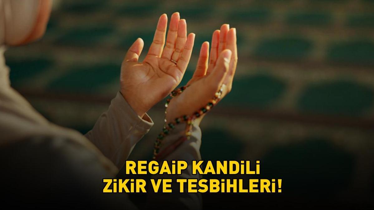 REGAİP KANDİLİ ZİKİR VE TESBİHLERİ | Diyanet’e göre Regaip Kandili’nde hangi zikir ve tesbihler çekilir? Üç ayların ilk kandili!