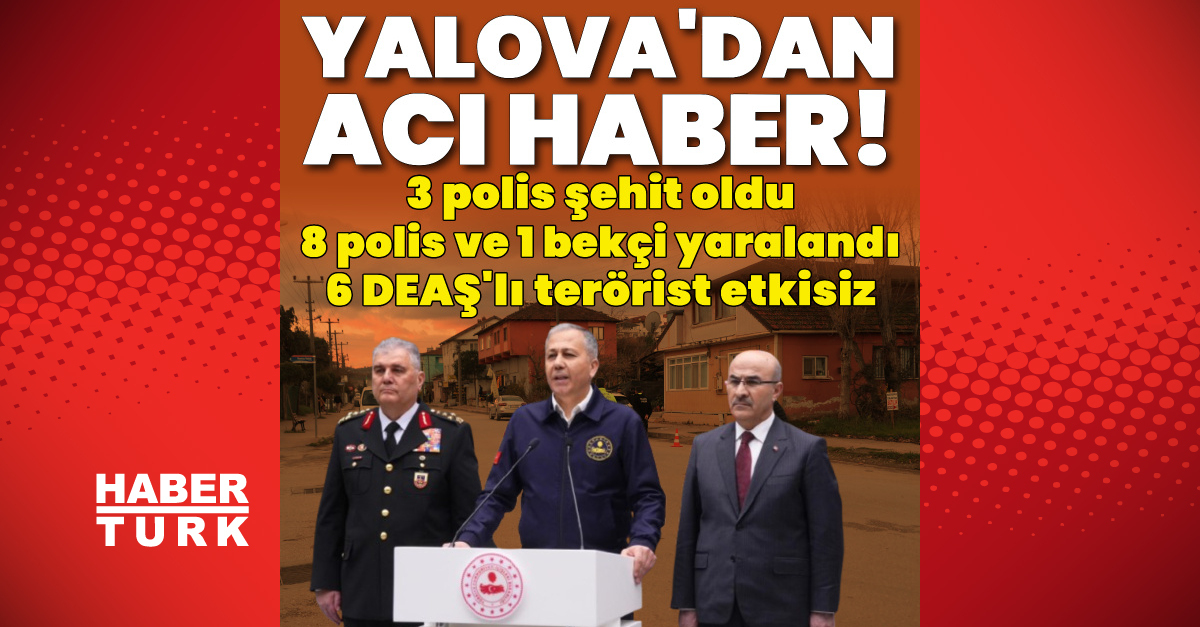 Yerlikaya: Yalova’da 3 polis şehit oldu 8 polis yaralı