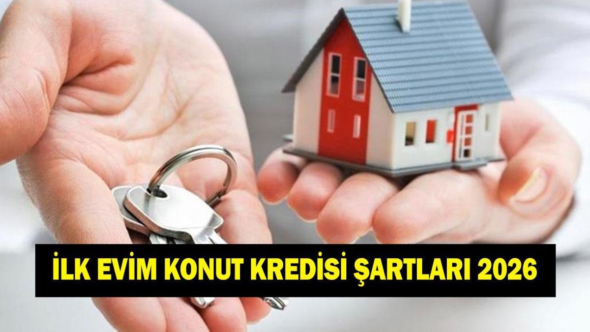 İLK EVİM KONUT KREDİSİ ŞARTLARI 2026 | İlk evim kredisi ne zaman başlayacak? Düşük faizli ilk evim konut kredisinden kimler faydalanabilir?