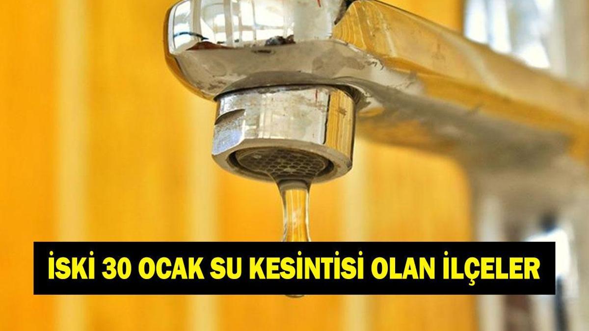 İSKİ 30 OCAK İSTANBUL SU KESİNTİSİ OLACAK İLÇELER! Yarın 30 Ocak İstanbul’da hangi ilçelerde sular olmayacak?