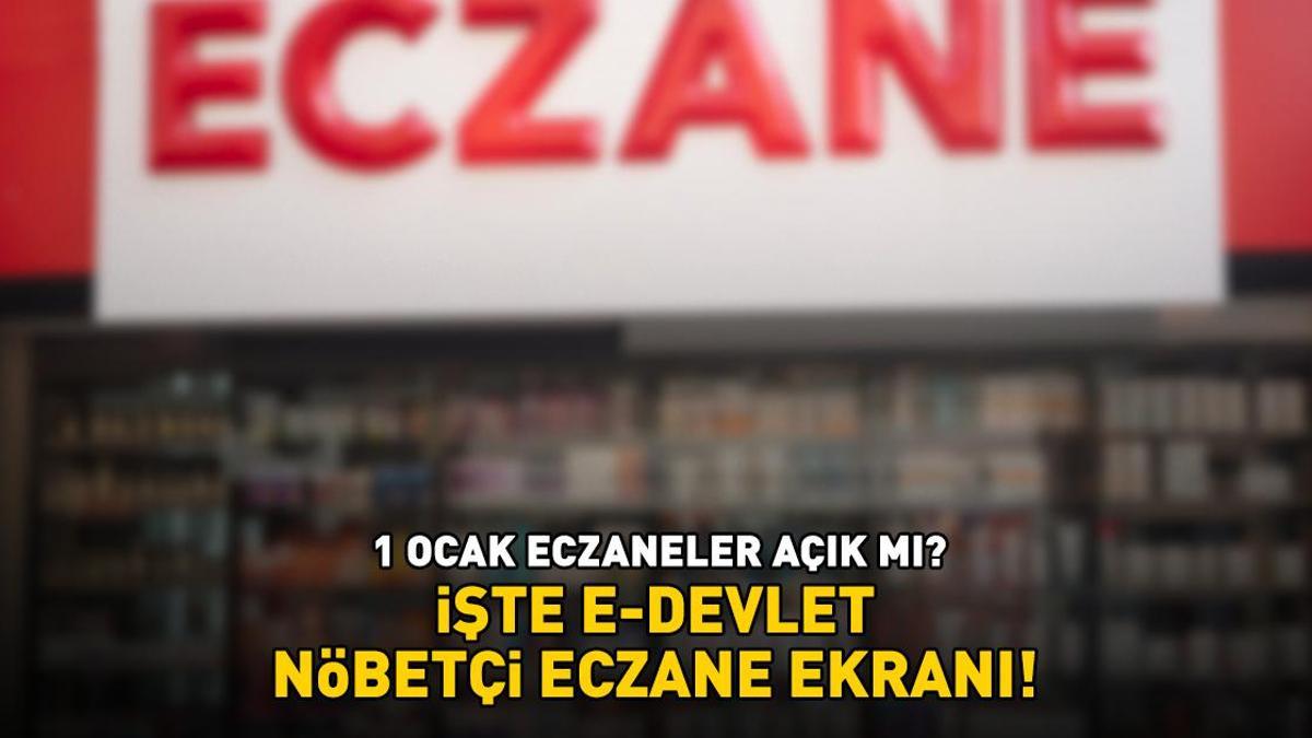 NÖBETÇİ ECZANELER LİSTESİ 1 OCAK 2025 | 1 Ocak eczaneler açık mı? Ankara, İzmir ve İstanbul’un ilçelerinde hangi eczaneler açık? e-Devlet nöbetçi eczane sorgulama