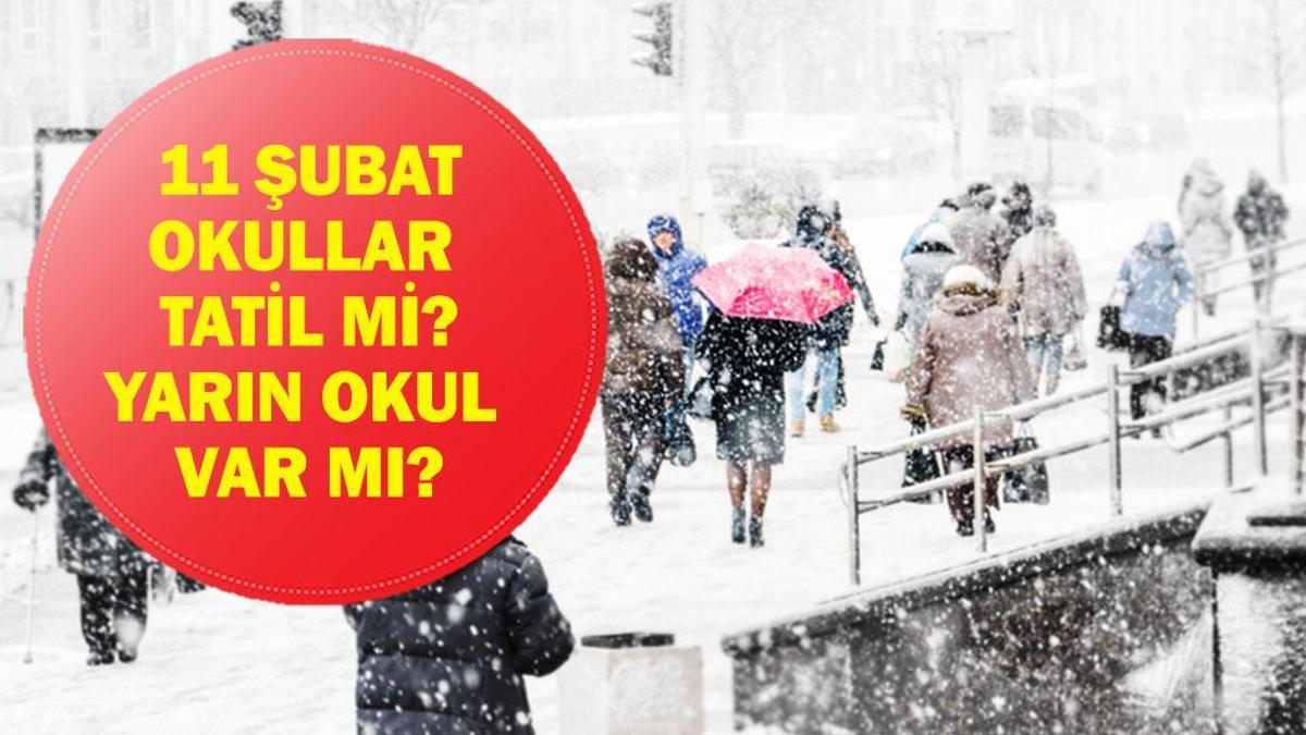11 ŞUBAT OKULLAR TATİL Mİ? Yarın Okul Var Mı? 11 Şubat Valiliklerden Kar Tatili Haberi Geldi Mi? Son Dakika Valilik Açıklamaları