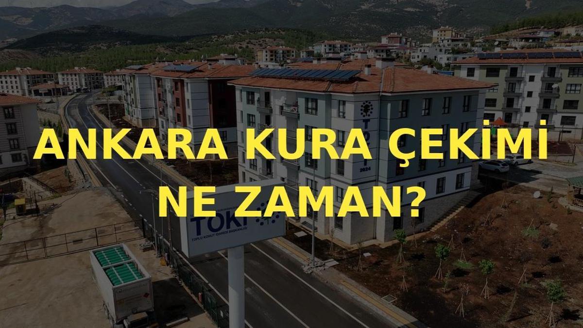 ANAKARA TOKİ KURA ÇEKİMİ NE ZAMAN? TOKİ Ankara kura çekiliş tarihi belli oldu mu, hangi tarihte?