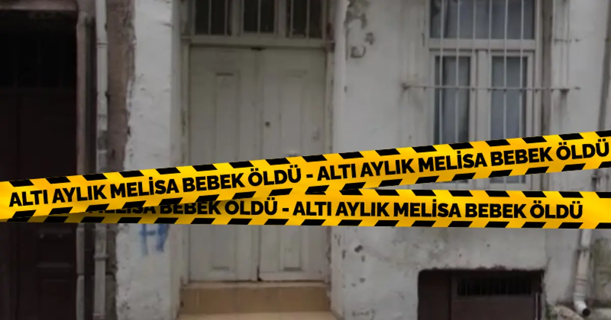 Altı aylık Melisa bebek öldü. Anne ve bakıcı tutuklandı
