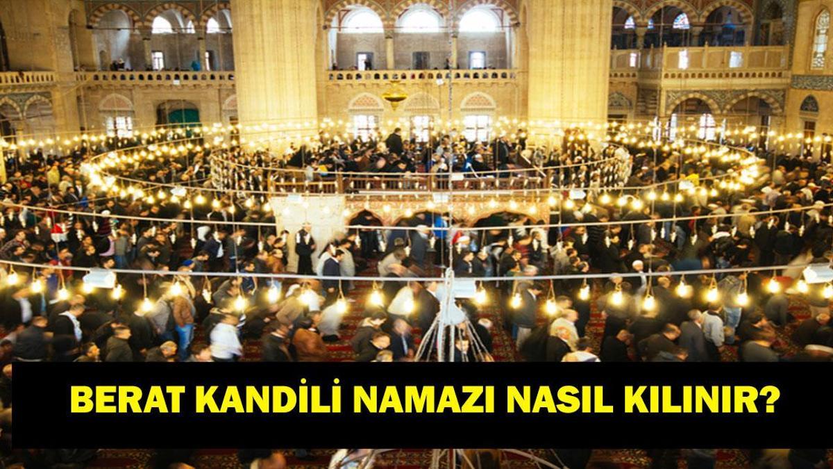 BERAT KANDİLİ NAMAZI NASIL KILINIR? Berat Gecesi Kandil Namazı Ne zaman Kılınır? Berat Kandili Namazının Fazileti Nedir?