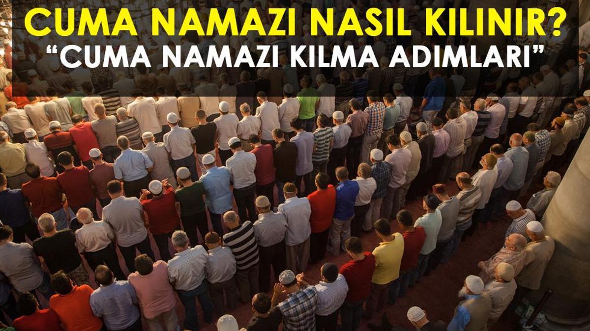 CUMA NAMAZI NASIL KILINIR, KAÇ REKAT? RESİMLİ CUMA NAMAZI KILINIŞI: İşte Cuma namazını kılarken okunacak dualar!