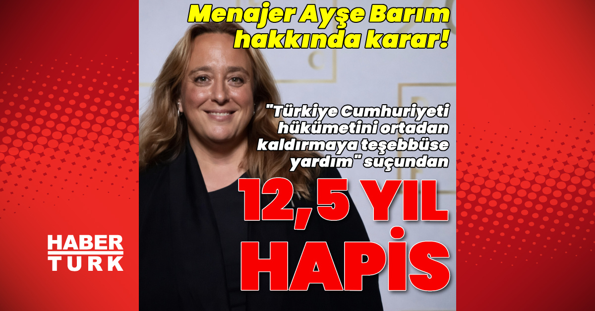 Menajer Ayşe Barım 12 yıl 6 ay hapis cezasına çarptırıldı