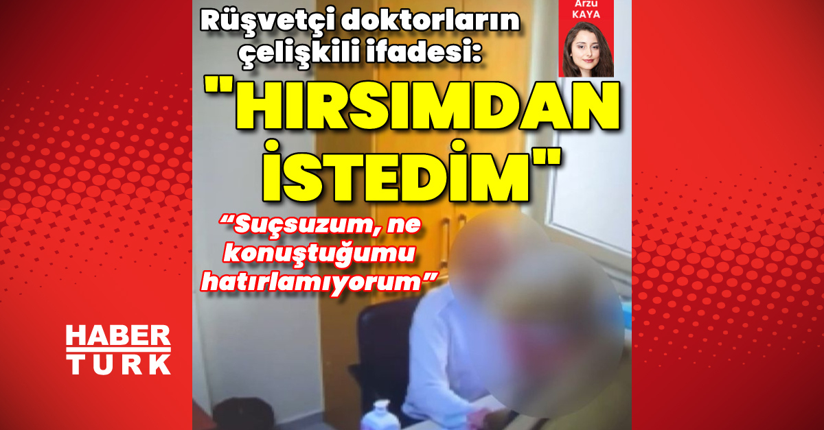 Rüşvetçi doktorların çelişkili ifadesi