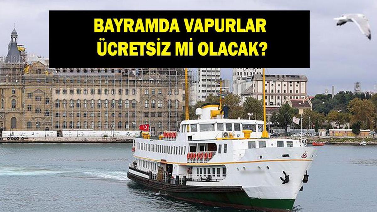 BAYRAMDA VAPURLAR ÜCRETSİZ Mİ 2026: Ramazan Bayramı’nda adalar vapuru ücretsiz mi, bedava mı?