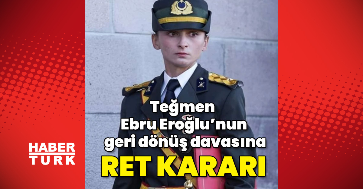 Teğmen Ebru Eroğlu’nun geri dönüşüne ret