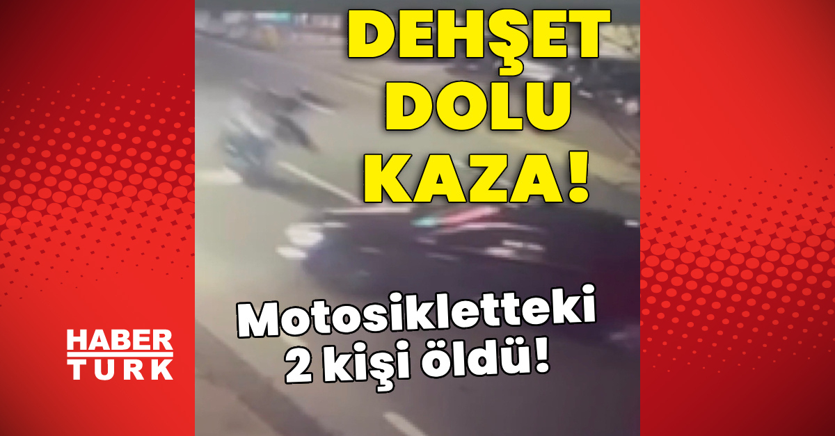 Dehşet dolu kaza! Motosikletteki 2 kişi öldü!