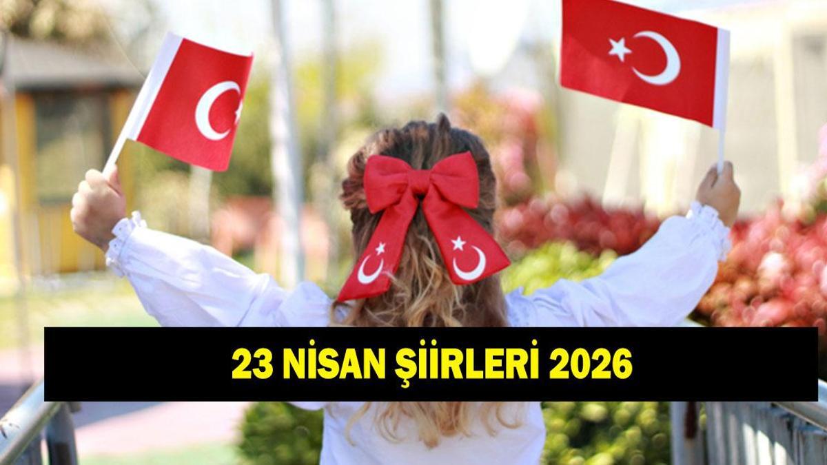 23 NİSAN ŞİİRLERİ KISA, UZUN ŞİİRLER: Anlamlı, duygulu, resimli, farklı 23 Nisan şiirleri