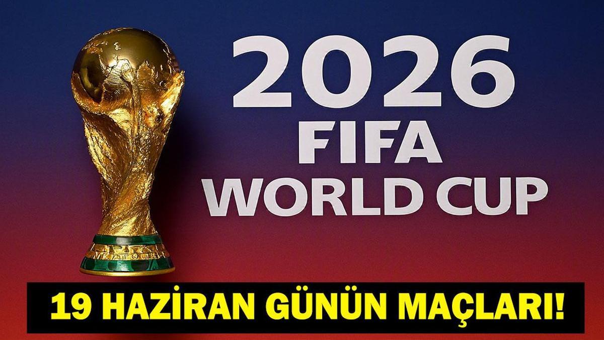 GÜNÜN MAÇLARI 19 HAZİRAN 2026: Bugün Kimlerin Maçlar Var? Bugün Hangi Dünya Kupası Maçı Var? İşte 19 Haziran Günün Maçları…