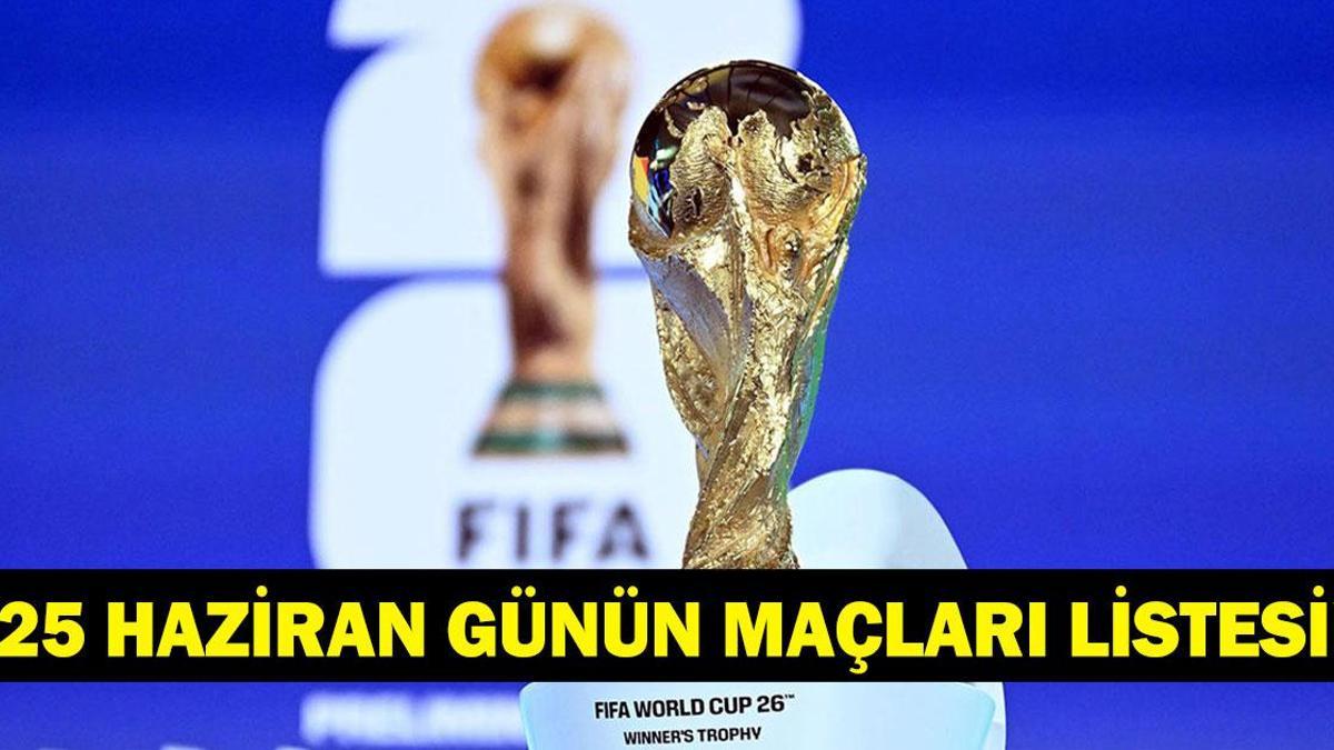 GÜNÜN MAÇLARI 25 HAZİRAN 2026: Bugün Kimlerin Maçlar Var? Bugünkü Dünya Kupası Maçları Neler? İşte 25 Haziran Günün Maçları…