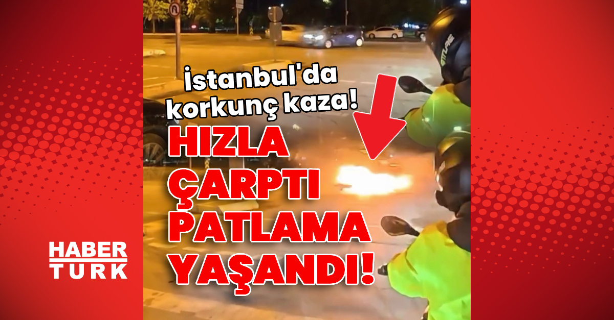 Hızla çarptı, patlama yaşandı! İstanbul’da korkunç kaza!