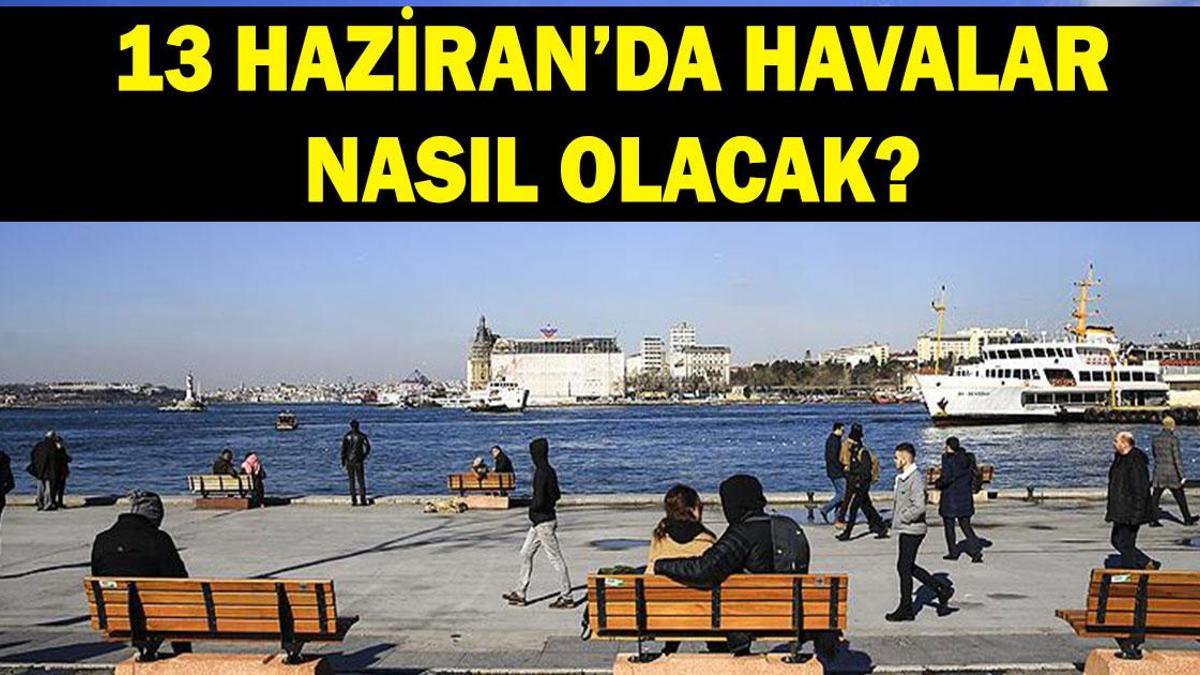İl il hava durumu tahminleri 13 Haziran: Hafta sonu havalar nasıl olacak? Meteoroloji ve İçişleri Bakanlığından ‘sarı’ kodlu uyarı!