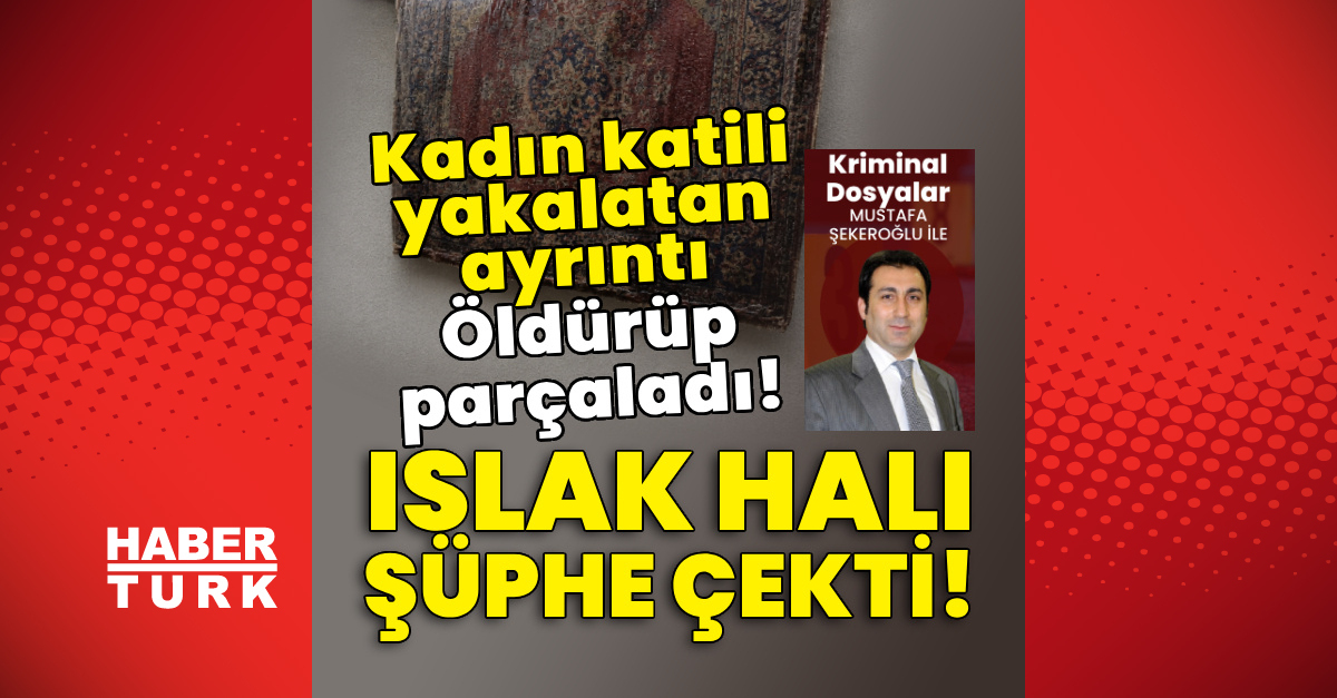 Islak halı şüphe çekti! Kadın katili yakalatan ayrıntı!
