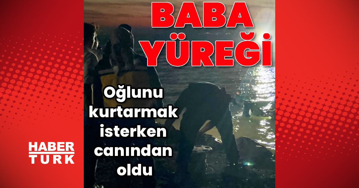 Oğlunu kurtarmak isterken canından oldu