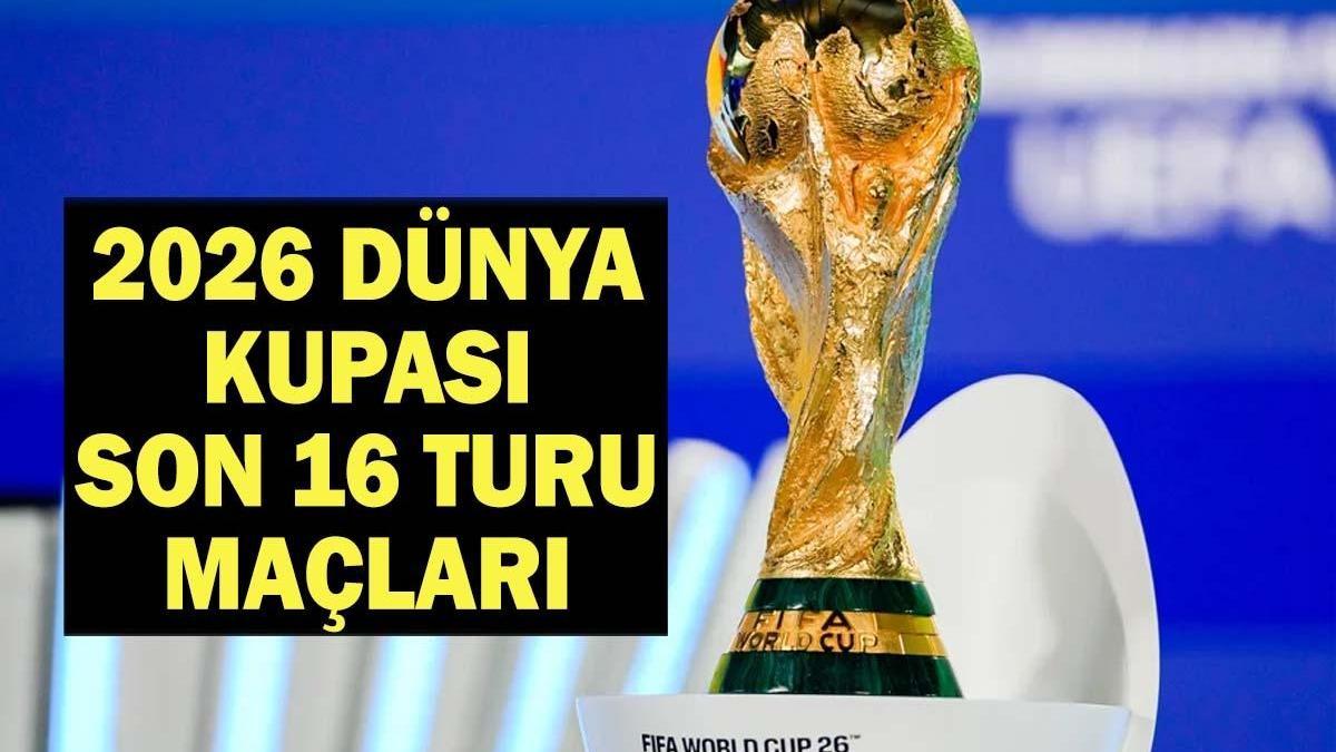 2026 DÜNYA KUPASI SON 16 TURU MAÇLARI| Son 16 Turu Maçları Ne Zaman? Dünya Kupası Son 16 Maç Sonuçları