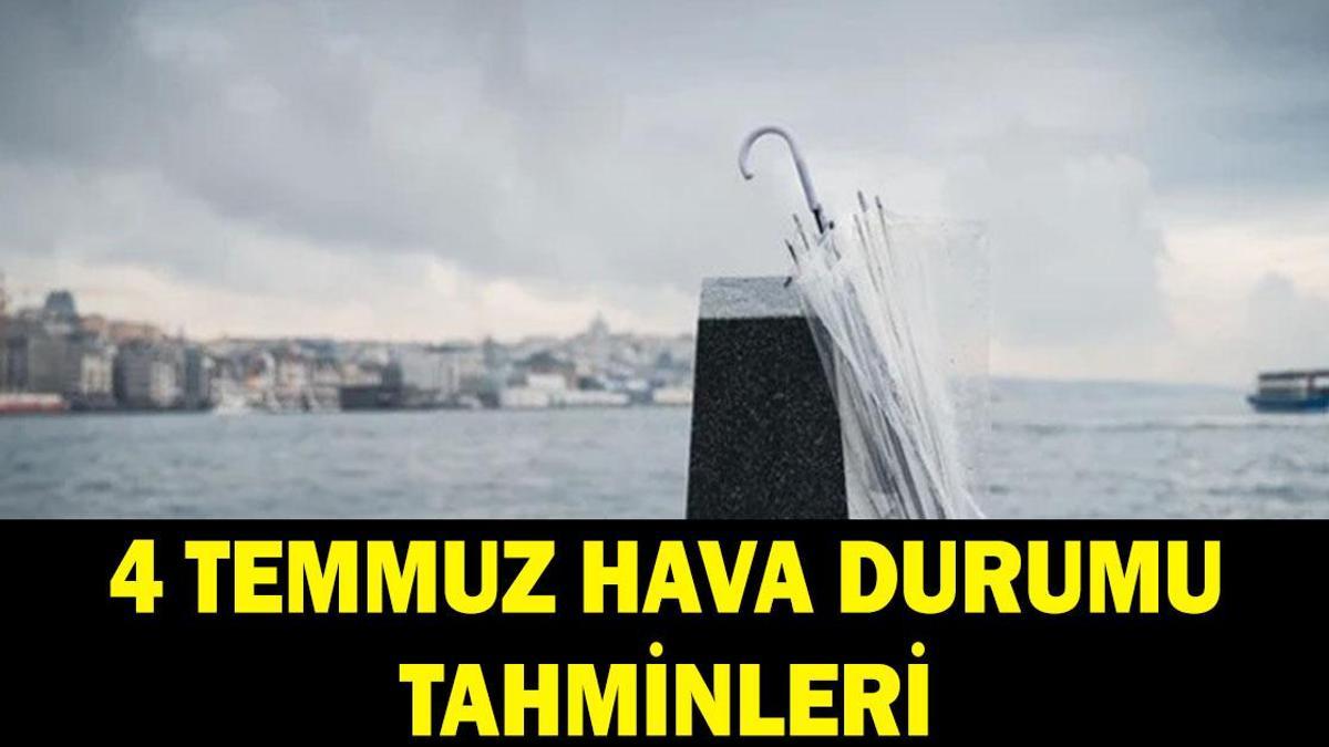 4 TEMMUZ HAVA DURUMU: 4 Temmuz 2026 Cumartesi havalar nasıl olacak? MGM 4 Temmuz hava durumu tahminleri…