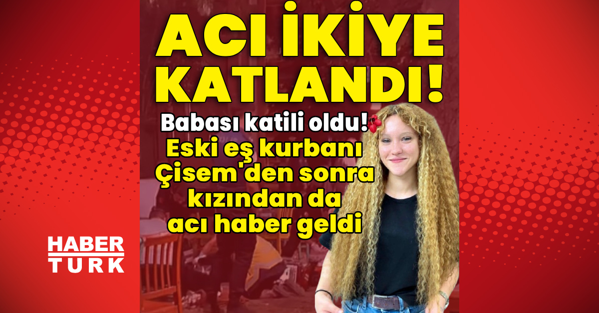 Bir acı haber daha! Çisem ve kızı dehşet kurbanı!