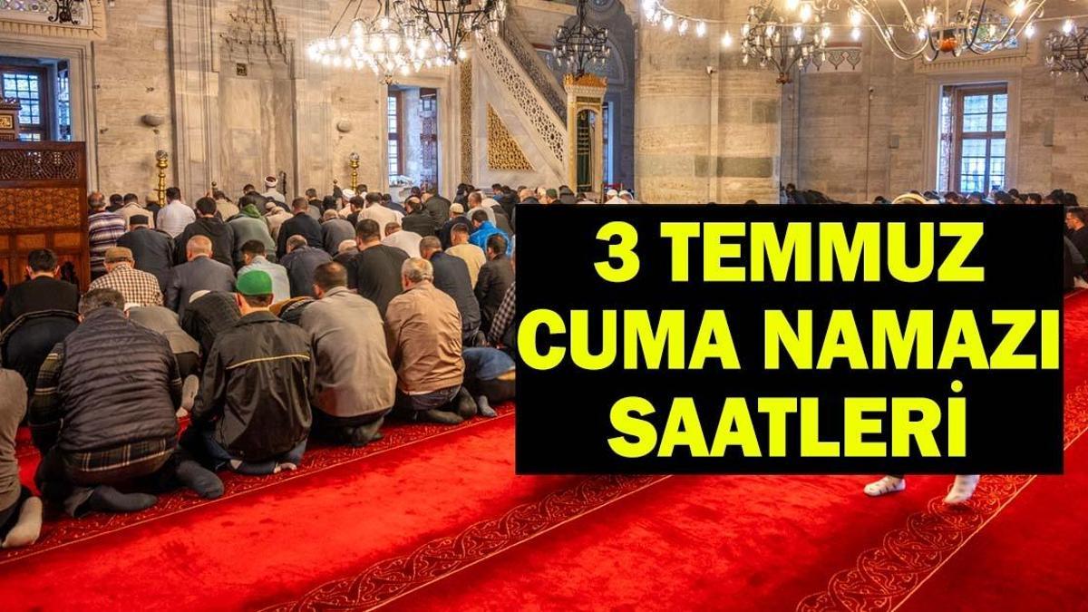CUMA NAMAZI SAAT KAÇTA KILINACAK? 3 Temmuz Cuma Namazı Saatleri: İstanbul, Ankara, İzmir Namaz Vakitleri