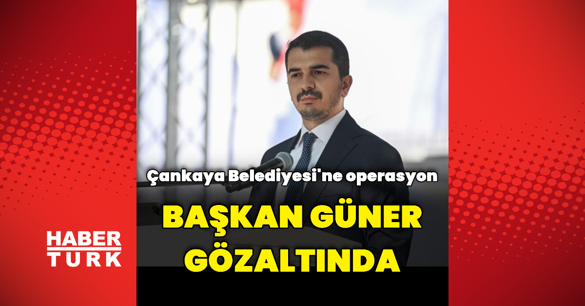Çankaya Belediyesi’ne operasyon: Belediye Başkanı Güner de gözaltına alındı