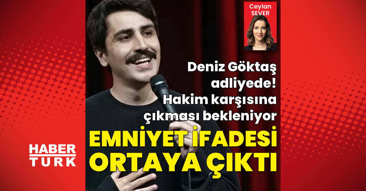 Deniz Göktaş’ın emniyet ifadesi ortaya çıktı