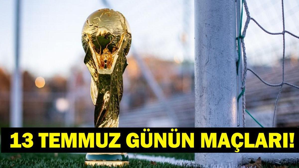 GÜNÜN MAÇLARI 13 TEMMUZ 2026: Bugün Kimlerin Maçlar Var? Bugün Dünya Kupası Maçı Var Mı? İşte 13 Temmuz Günün Maçları ve Dünya Kupası Yarı Final Maç Takvimi…