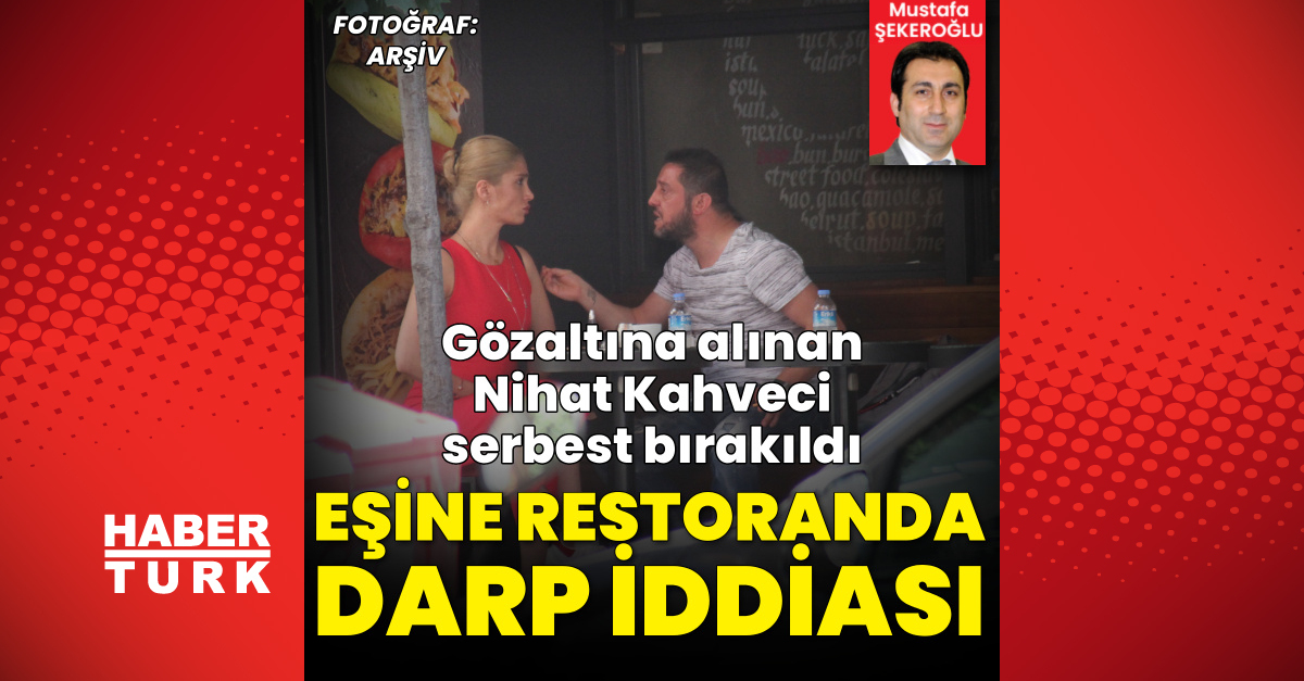 Gözaltına alınan Nihat Kahveci serbest bırakıldı