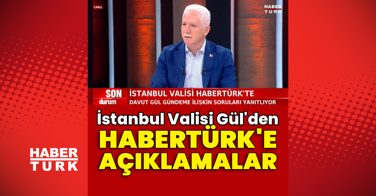 İstanbul Valisi Gül’den Habertürk TV’de açıklamalar