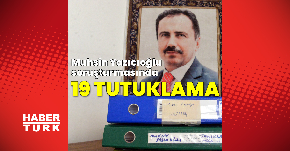 Muhsin Yazıcıoğlu soruşturmasında 19 tutuklama