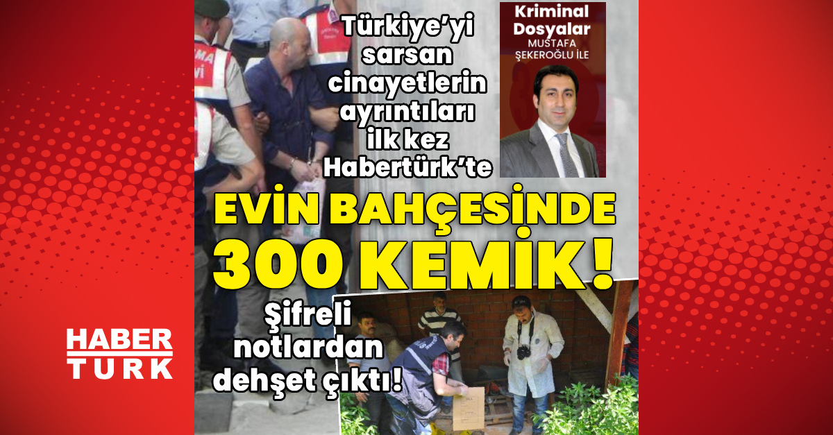 Türkiye’yi sarsan cinayetlerin ayrıntıları ilk kez Habertürk’te