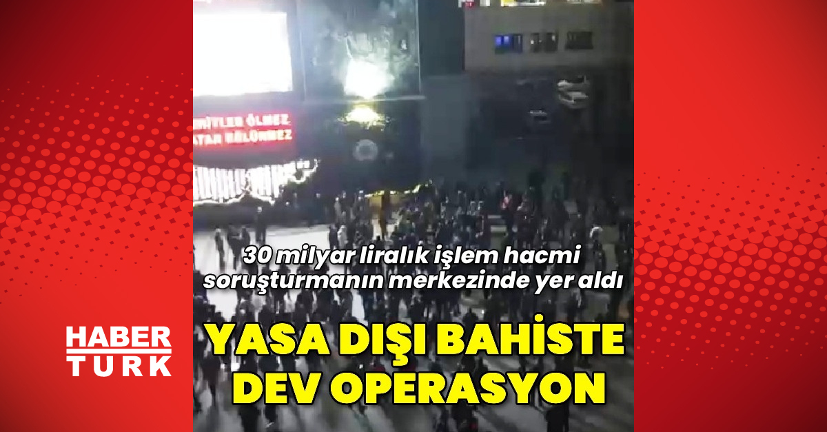 Yasa dışı bahiste büyük operasyon