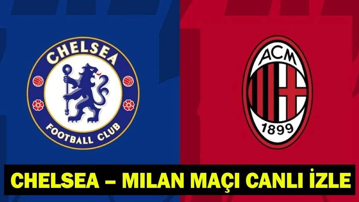 CHELSEA – MILAN MAÇI CANLI İZLE: Chelsea – Milan hazırlık maçı hangi kanalda, ne zaman, saat kaçta?