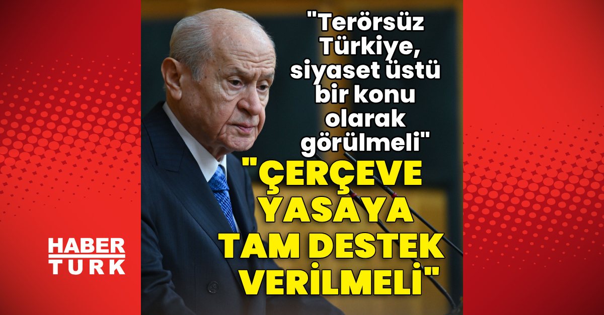 Bahçeli: “Terörsüz Türkiye, siyaset üstü bir konu olarak görülmeli”